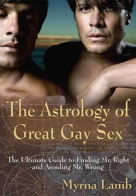 Astrologia wspaniałego seksu gejowskiego: The Ultimate Guide to Finding Mr. Right and Avoiding Mr. Wrong - The Astrology of Great Gay Sex: The Ultimate Guide to Finding Mr. Right and Avoiding Mr. Wrong
