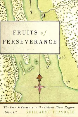 Owoce wytrwałości: Francuska obecność w regionie rzeki Detroit, 1701-1815, tom 4 - Fruits of Perseverance: The French Presence in the Detroit River Region, 1701-1815volume 4