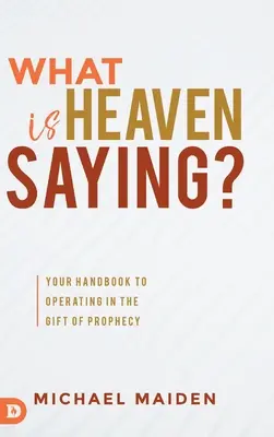Co mówi niebo? Twój podręcznik do działania w darze proroctwa - What is Heaven Saying?: Your Handbook to Operating in the Gift of Prophecy