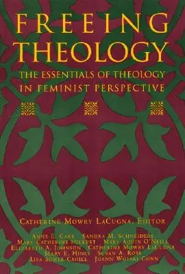 Uwalnianie teologii: Podstawy teologii w perspektywie feministycznej - Freeing Theology: The Essentials of Theology in Feminist Perspective
