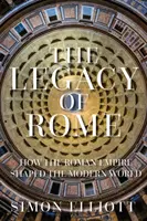 Dziedzictwo Rzymu - jak Imperium Rzymskie ukształtowało współczesny świat - Legacy of Rome - How the Roman Empire Shaped the Modern World