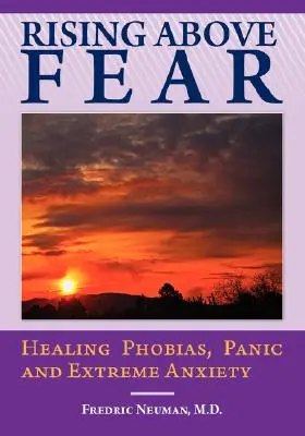 Wznosząc się ponad strach: Leczenie fobii, paniki i skrajnego niepokoju - Rising Above Fear: Healing Phobias, Panic and Extreme Anxiety