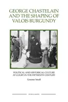George Chastelain i kształtowanie burgundzkiej Valois: Kultura polityczna i historyczna na dworze w XV wieku - George Chastelain and the Shaping of Valois Burgundy: Political and Historical Culture at Court in the Fifteenth Century
