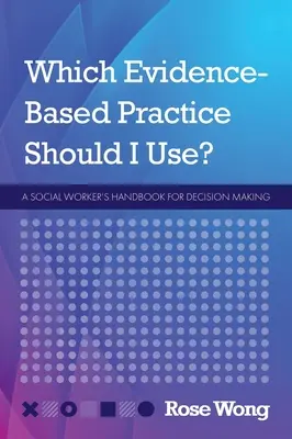 Którą praktykę opartą na dowodach powinienem zastosować? Podręcznik pracownika socjalnego do podejmowania decyzji - Which Evidence-Based Practice Should I Use?: A Social Worker's Handbook for Decision Making