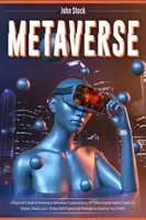 Metaverse: Przewodnik dla początkujących po inwestowaniu w Metaverse; Kryptowaluta, NFT (niewymienialne tokeny) Crypto Art, Bitcoin, Virtual L - Metaverse: A Beginner's Guide to Investing in Metaverse; Cryptocurrency, NFT (non-fungible tokens) Crypto Art, Bitcoin, Virtual L