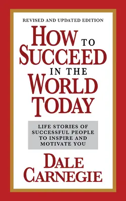 Jak odnieść sukces w dzisiejszym świecie, wydanie poprawione i zaktualizowane: Historie ludzi sukcesu, które zainspirują i zmotywują cię do działania - How to Succeed in the World Today Revised and Updated Edition: Life Stories of Successful People to Inspire and Motivate You