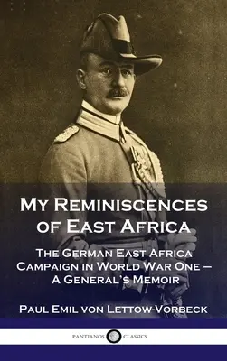 Moje wspomnienia z Afryki Wschodniej: Niemiecka kampania w Afryce Wschodniej podczas pierwszej wojny światowej - wspomnienia generała - My Reminiscences of East Africa: The German East Africa Campaign in World War One - A General's Memoir