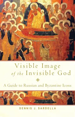 Widzialny obraz niewidzialnego Boga: Przewodnik po ikonach rosyjskich i bizantyjskich - Visible Image of the Invisible God: A Guide to Russian and Byzantine Icons