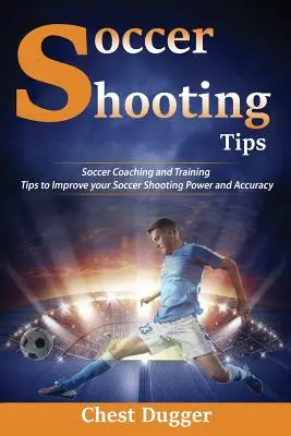 Piłkarskie porady strzeleckie: Piłkarskie wskazówki trenerskie i treningowe, aby poprawić siłę i dokładność strzałów w piłce nożnej - Soccer Shooting Tips: Soccer Coaching and Training Tips to Improve Your Soccer Shooting Power and Accuracy