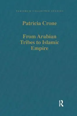 Od plemion arabskich do imperium islamskiego: Armia, państwo i społeczeństwo na Bliskim Wschodzie w latach 600-850 - From Arabian Tribes to Islamic Empire: Army, State and Society in the Near East C.600-850