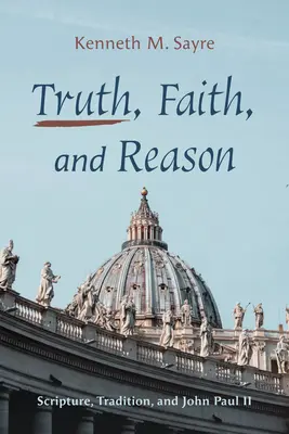 Prawda, wiara i rozum: Pismo Święte, Tradycja i Jan Paweł II - Truth, Faith, and Reason: Scripture, Tradition, and John Paul II