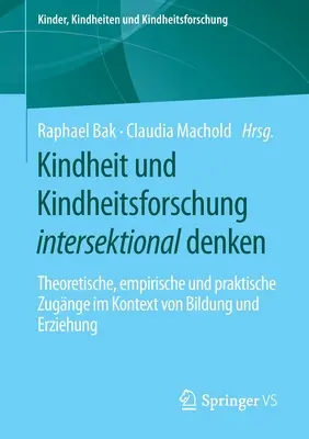 Myślenie intersekcjonalne w badaniach nad dzieciństwem i dzieciństwem: podejścia teoretyczne, empiryczne i praktyczne w kontekście edukacji i wychowania - Kindheit Und Kindheitsforschung Intersektional Denken: Theoretische, Empirische Und Praktische Zugnge Im Kontext Von Bildung Und Erziehung