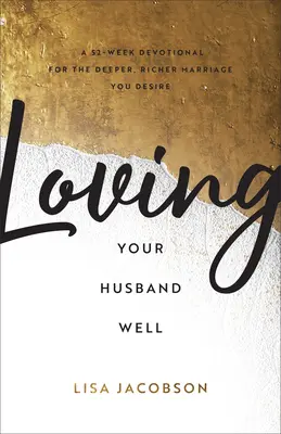 Dobrze kochać swojego męża: 52-tygodniowe nabożeństwo dla głębszego, bogatszego małżeństwa, którego pragniesz - Loving Your Husband Well: A 52-Week Devotional for the Deeper, Richer Marriage You Desire