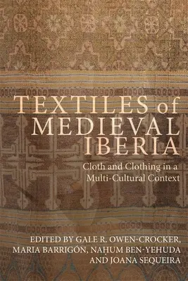 Tekstylia średniowiecznej Iberii: Tkaniny i odzież w kontekście wielokulturowym - Textiles of Medieval Iberia: Cloth and Clothing in a Multi-Cultural Context