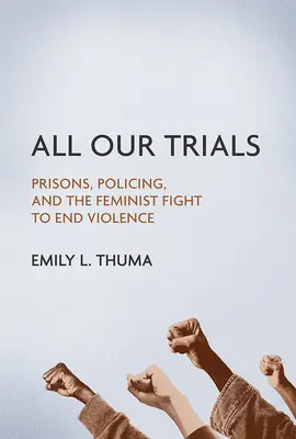 Wszystkie nasze próby: Więzienia, policja i feministyczna walka o położenie kresu przemocy - All Our Trials: Prisons, Policing, and the Feminist Fight to End Violence