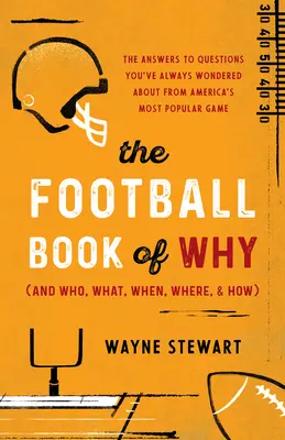 The Football Book of Why (and Who, What, When, Where, and How): Odpowiedzi na pytania, które zawsze nurtowały cię w związku z najpopularniejszą grą w Ameryce - The Football Book of Why (and Who, What, When, Where, and How): The Answers to Questions You've Always Wondered about America's Most Popular Game