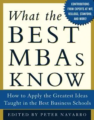 Co wiedzą najlepsi MBA: Jak wykorzystać najlepsze pomysły nauczane w najlepszych szkołach biznesu? - What the Best MBAs Know: How to Apply the Greatest Ideas Taught in the Best Business Schools