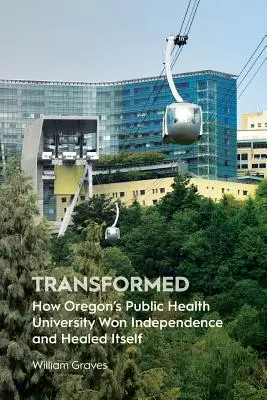 Przekształcony: Jak Uniwersytet Zdrowia Publicznego w Oregonie wywalczył niepodległość i wyleczył się z nałogu - Transformed: How Oregon's Public Health University Won Independence and Healed Itself