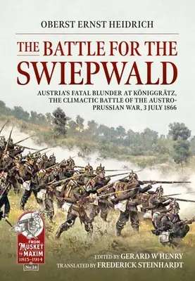 Bitwa o Świebodzin: Fatalny błąd Austrii pod Koniggratz, kulminacyjna bitwa wojny austriacko-pruskiej, 3 lipca 1866 r. - The Battle for the Swiepwald: Austria's Fatal Blunder at Koniggratz, the Climactic Battle of the Austro-Prussian War, 3 July 1866