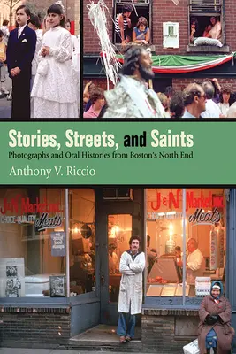 Historie, ulice i święci: Fotografie i historie ustne z bostońskiego North Endu - Stories, Streets, and Saints: Photographs and Oral Histories from Boston's North End