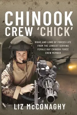 Chinook Crew 'Chick': Wzloty i upadki życia w siłach zbrojnych od najdłużej służącej kobiety w załodze RAF Chinook Force - Chinook Crew 'Chick': Highs and Lows of Forces Life from the Longest Serving Female RAF Chinook Force Crewmember