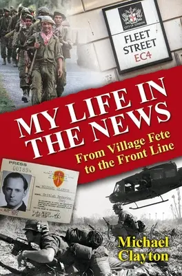 Moje życie w wiadomościach: Od wiejskiego festynu do linii frontu - My Life in the News: From Village Fete to Front Line