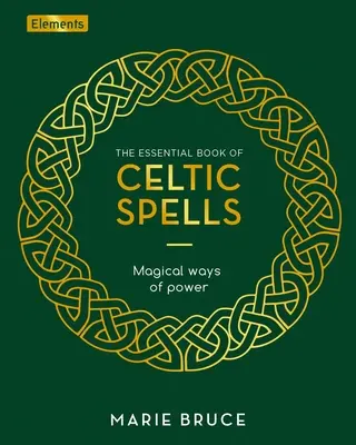 Niezbędna księga celtyckich zaklęć: Magiczne drogi mocy - The Essential Book of Celtic Spells: Magical Ways of Power