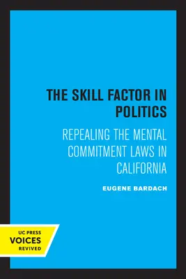Czynnik umiejętności w polityce: Uchylenie przepisów o zobowiązaniach psychicznych w Kalifornii - The Skill Factor in Politics: Repealing the Mental Commitment Laws in California