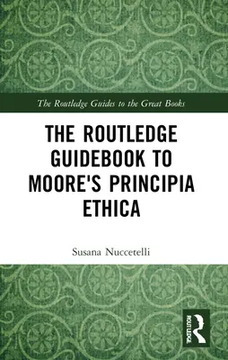 The Routledge Guidebook to Moore's Principia Ethica (Przewodnik po Principiach etycznych Moore'a) - The Routledge Guidebook to Moore's Principia Ethica