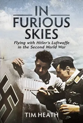 We wściekłym niebie: Latanie z hitlerowską Luftwaffe podczas drugiej wojny światowej - In Furious Skies: Flying with Hitler's Luftwaffe in the Second World War