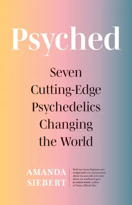 Psyched: Siedem najnowocześniejszych psychodelików zmieniających świat - Psyched: Seven Cutting-Edge Psychedelics Changing the World