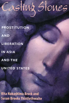 Rzucając kamienie: Prostytucja i wyzwolenie w Azji i Stanach Zjednoczonych - Casting Stones: Prostitution and Liberation in Asia and the United States
