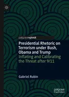 Prezydencka retoryka wobec terroryzmu za rządów Busha, Obamy i Trumpa: Nadmuchiwanie i kalibracja zagrożenia po 11 września - Presidential Rhetoric on Terrorism Under Bush, Obama and Trump: Inflating and Calibrating the Threat After 9/11