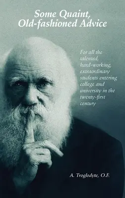 Kilka osobliwych, staromodnych porad. Dla wszystkich utalentowanych, ciężko pracujących, niezwykłych studentów rozpoczynających naukę w college'ach i na uniwersytetach w XXI wieku. - Some Quaint, Old-fashioned Advice. For all the talented, hard-working, extraordinary students entering college and university in the twenty-first cent