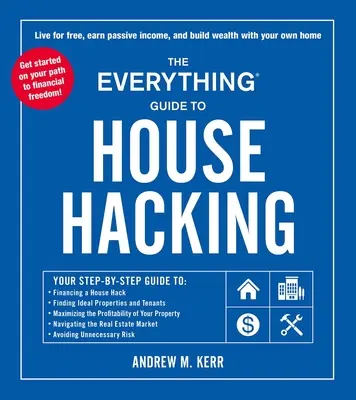 The Everything Guide to House Hacking: Twój przewodnik krok po kroku do: Finansowanie House Hack, Znajdowanie idealnych nieruchomości i najemców, Maksymalizacja zysku - The Everything Guide to House Hacking: Your Step-By-Step Guide To: Financing a House Hack, Finding Ideal Properties and Tenants, Maximizing the Profit