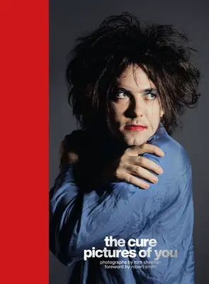 The Cure - Pictures of You: Przedmowa Robert Smith - The Cure - Pictures of You: Foreword by Robert Smith