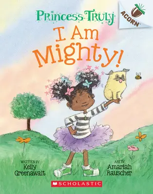 Jestem potężna: Książka o żołędziu (Prawdziwa księżniczka #6) - I Am Mighty: An Acorn Book (Princess Truly #6)