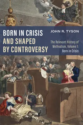 Zrodzony w kryzysie i ukształtowany przez kontrowersje: Istotna historia metodyzmu, tom 1: Zrodzony w kryzysie - Born in Crisis and Shaped by Controversy: The Relevant History of Methodism, Volume 1: Born in Crisis