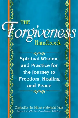 Podręcznik przebaczenia: Duchowa mądrość i praktyka w podróży do wolności, uzdrowienia i pokoju - The Forgiveness Handbook: Spiritual Wisdom and Practice for the Journey to Freedom, Healing and Peace