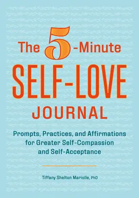 5-Minute Self-Love Journal: Wskazówki, praktyki i afirmacje dla większego współczucia i samoakceptacji - The 5-Minute Self-Love Journal: Prompts, Practices, and Affirmations for Greater Self-Compassion and Self-Acceptance