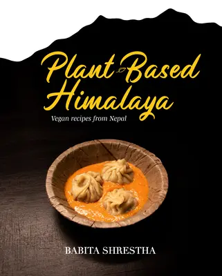 Himalaje na bazie roślin: Wegańskie przepisy z Nepalu - Plant-Based Himalaya: Vegan Recipes from Nepal