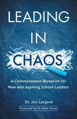 Leading in Chaos: Zdroworozsądkowy plan dla nowych i aspirujących liderów szkolnych - Leading in Chaos: A Commonsense Blueprint for New and Aspiring School Leaders