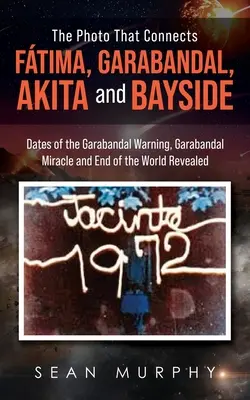 Zdjęcie łączące Ftimę, Garabandal, Akitę i Bayside: Daty ostrzeżenia z Garabandal, cudu z Garabandal i końca świata ujawnione - The Photo that Connects Ftima, Garabandal, Akita and Bayside: Dates of the Garabandal Warning, Garabandal Miracle and End of the World Revealed