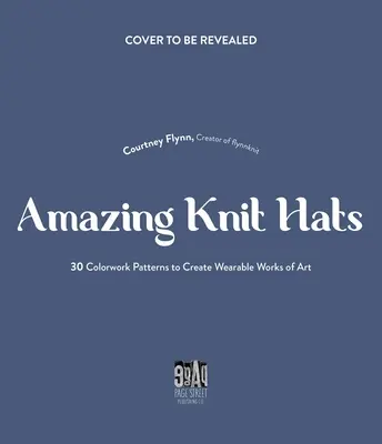 The Art of Knitting Hats: 30 łatwych do naśladowania wzorów do tworzenia własnych kolorowych arcydzieł - The Art of Knitting Hats: 30 Easy-To-Follow Patterns to Create Your Own Colorwork Masterpieces