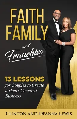 Wiara, rodzina i franczyza: 13 lekcji dla par, jak stworzyć biznes skoncentrowany na sercu - Faith, Family, and Franchise: 13 Lessons for Couples to Create a Heart-Centered Business