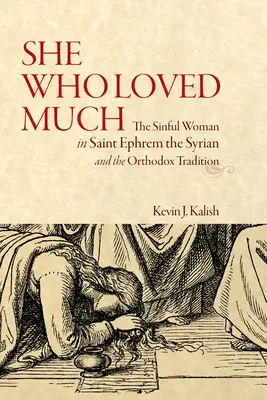 Ona, która wiele kochała: Grzeszna kobieta w świętym Efremie Syryjczyku i tradycji prawosławnej - She Who Loved Much: The Sinful Woman in Saint Ephrem the Syrian and the Orthodox Tradition