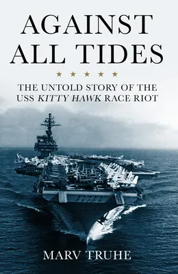 Against All Tides: Nieopowiedziana historia zamieszek na okręcie USS Kitty Hawk - Against All Tides: The Untold Story of the USS Kitty Hawk Race Riot