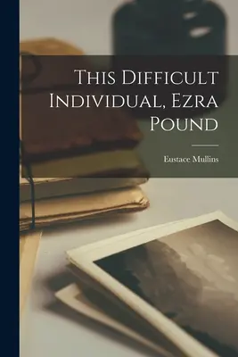 Ta trudna jednostka, Ezra Pound - This Difficult Individual, Ezra Pound