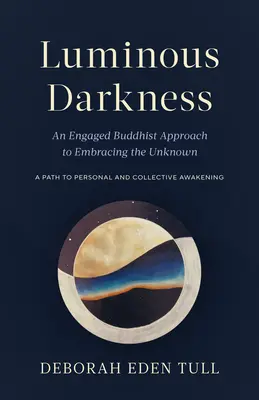 Świetlista ciemność: Zaangażowane buddyjskie podejście do przyjmowania nieznanego - Luminous Darkness: An Engaged Buddhist Approach to Embracing the Unknown