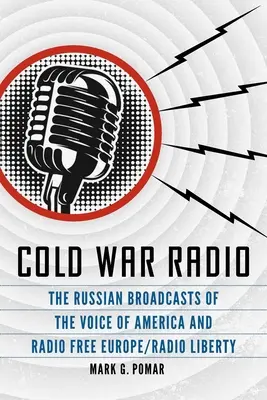 Radio zimnej wojny: Rosyjskie audycje Głosu Ameryki i Radia Wolna Europa/Radia Liberty - Cold War Radio: The Russian Broadcasts of the Voice of America and Radio Free Europe/Radio Liberty